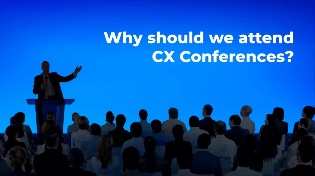 Importance of Customer Experience (CX) Conferences - Why you should attend.